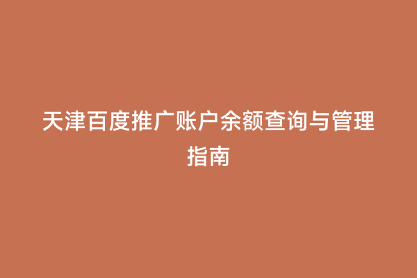 天津百度推广账户余额查询与管理指南