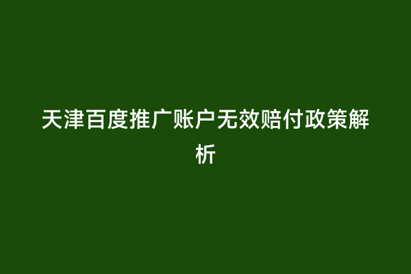天津百度推广账户无效赔付政策解析
