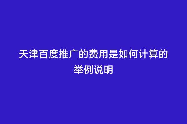 天津百度推广的费用是如何计算的举例说明