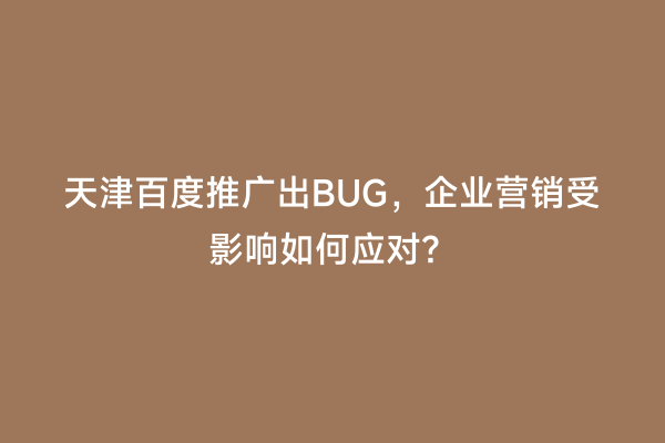 天津百度推广出BUG，企业营销受影响如何应对？