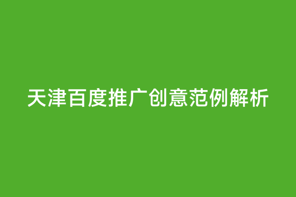 天津百度推广创意范例解析