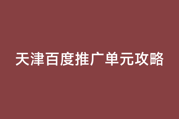 天津百度推广单元攻略
