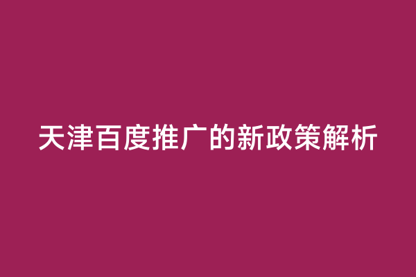 天津百度推广的新政策解析