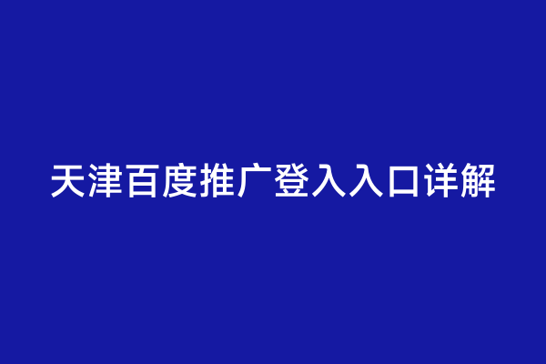 天津百度推广登入入口详解