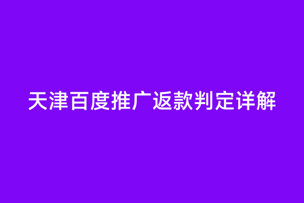 天津百度推广返款判定详解