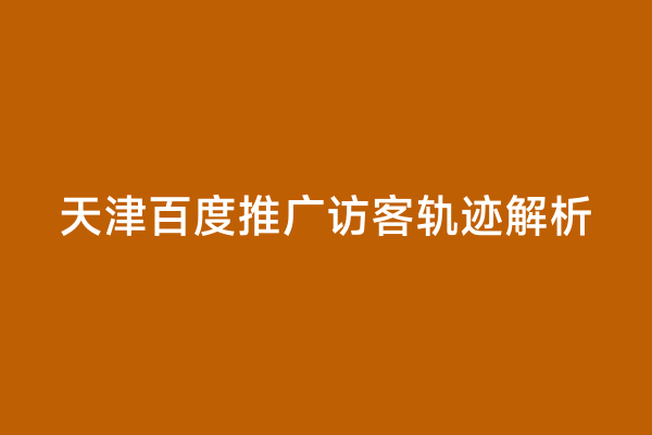 天津百度推广访客轨迹解析
