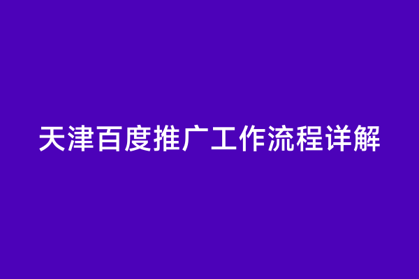 天津百度推广工作流程详解