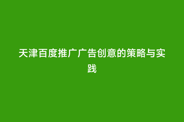 天津百度推广广告创意的策略与实践