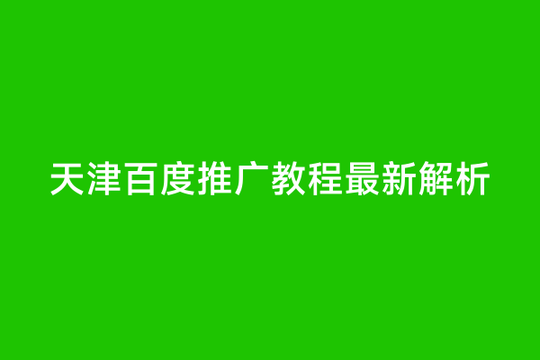 天津百度推广教程最新解析