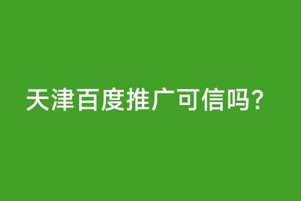 天津百度推广可信吗？