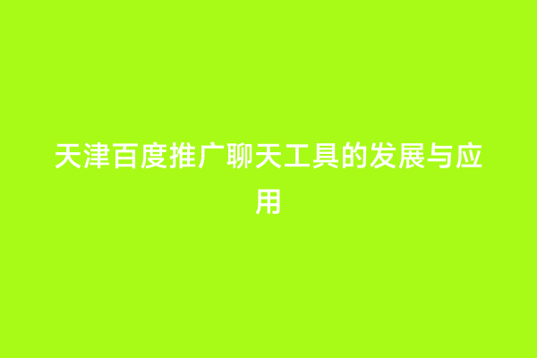 天津百度推广聊天工具的发展与应用