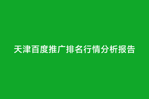 天津百度推广排名行情分析报告