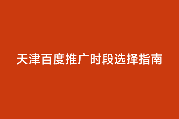 天津百度推广时段选择指南