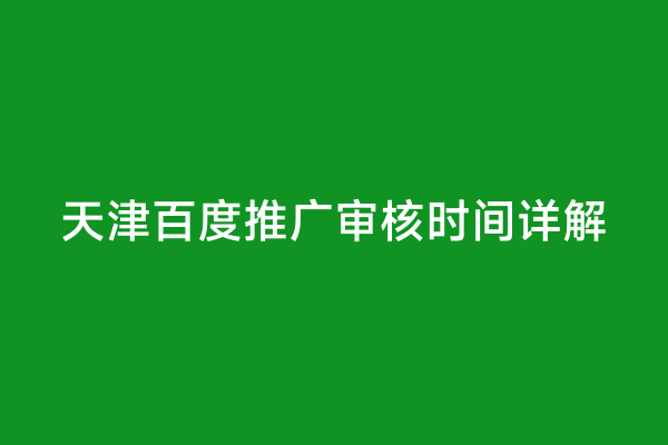 天津百度推广审核时间详解