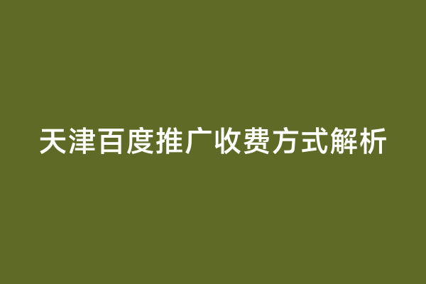 天津百度推广收费方式解析