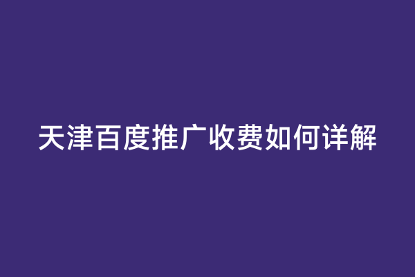 天津百度推广收费如何详解