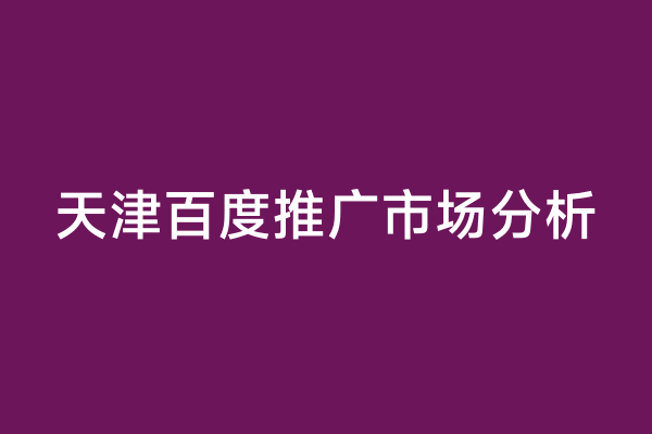天津百度推广市场分析