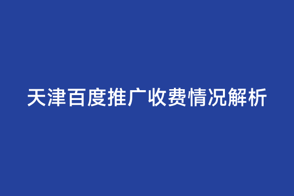 天津百度推广收费情况解析
