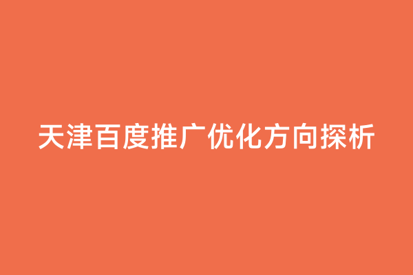 天津百度推广优化方向探析