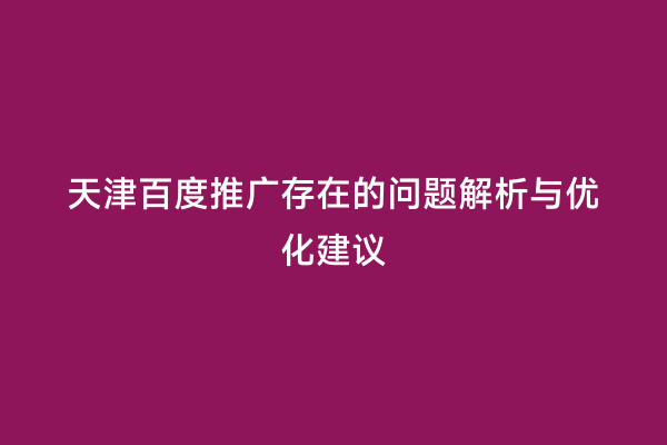 天津百度推广存在的问题解析与优化建议