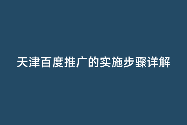 天津百度推广的实施步骤详解