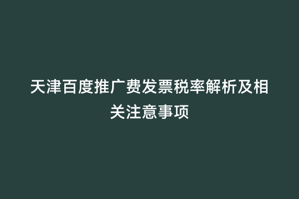 天津百度推广费发票税率解析及相关注意事项